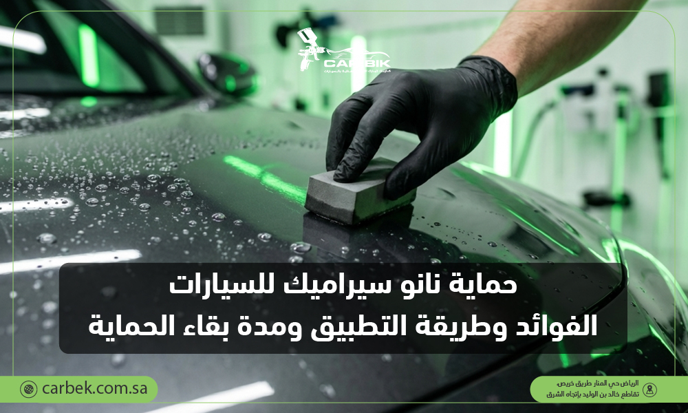 حماية نانو سيراميك للسيارات: الفوائد وطريقة التطبيق ومدة بقاء الحماية